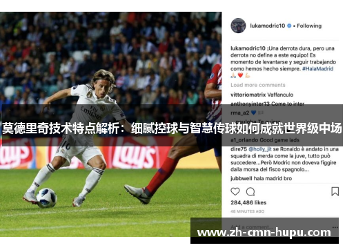 莫德里奇技术特点解析：细腻控球与智慧传球如何成就世界级中场