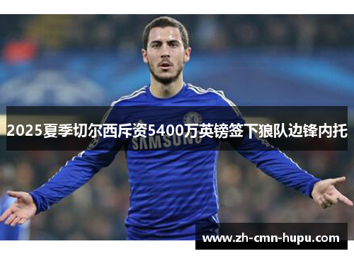 2025夏季切尔西斥资5400万英镑签下狼队边锋内托