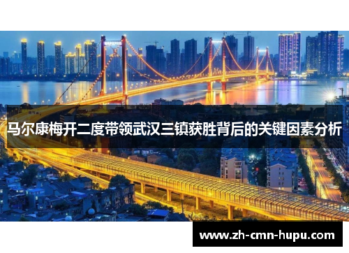 马尔康梅开二度带领武汉三镇获胜背后的关键因素分析